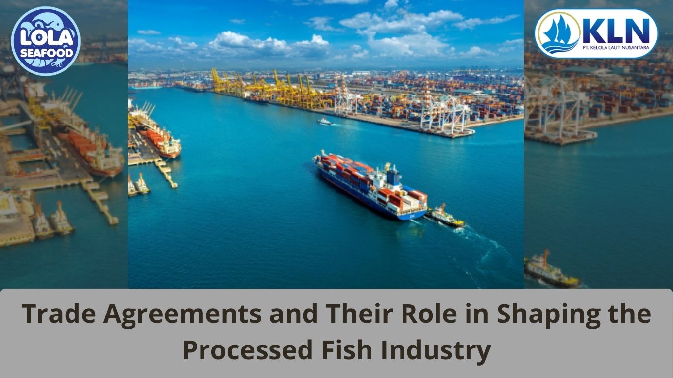 Trade Agreements and Their Role in Shaping the Processed Fish Industry
